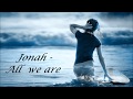 Jonah - All we are 