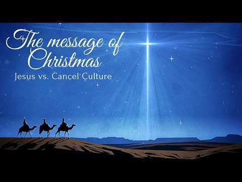 The Message of Christmas Part 3:  Jesus vs. Cancel Culture.