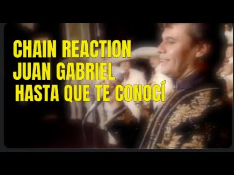 HASTA QUE TE CONOCI  · JUAN GABRIEL · CHAIN REACTION