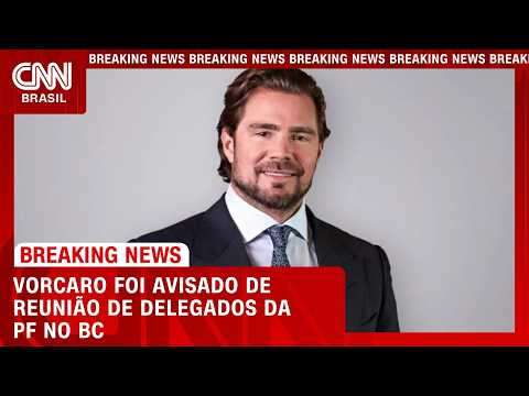 Vorcaro foi avisado de reunião de delegados da PF no Banco Central  CNN 360º
