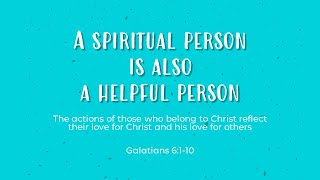 A spiritual person is also a helpful person - Galatians 5:25-6:10