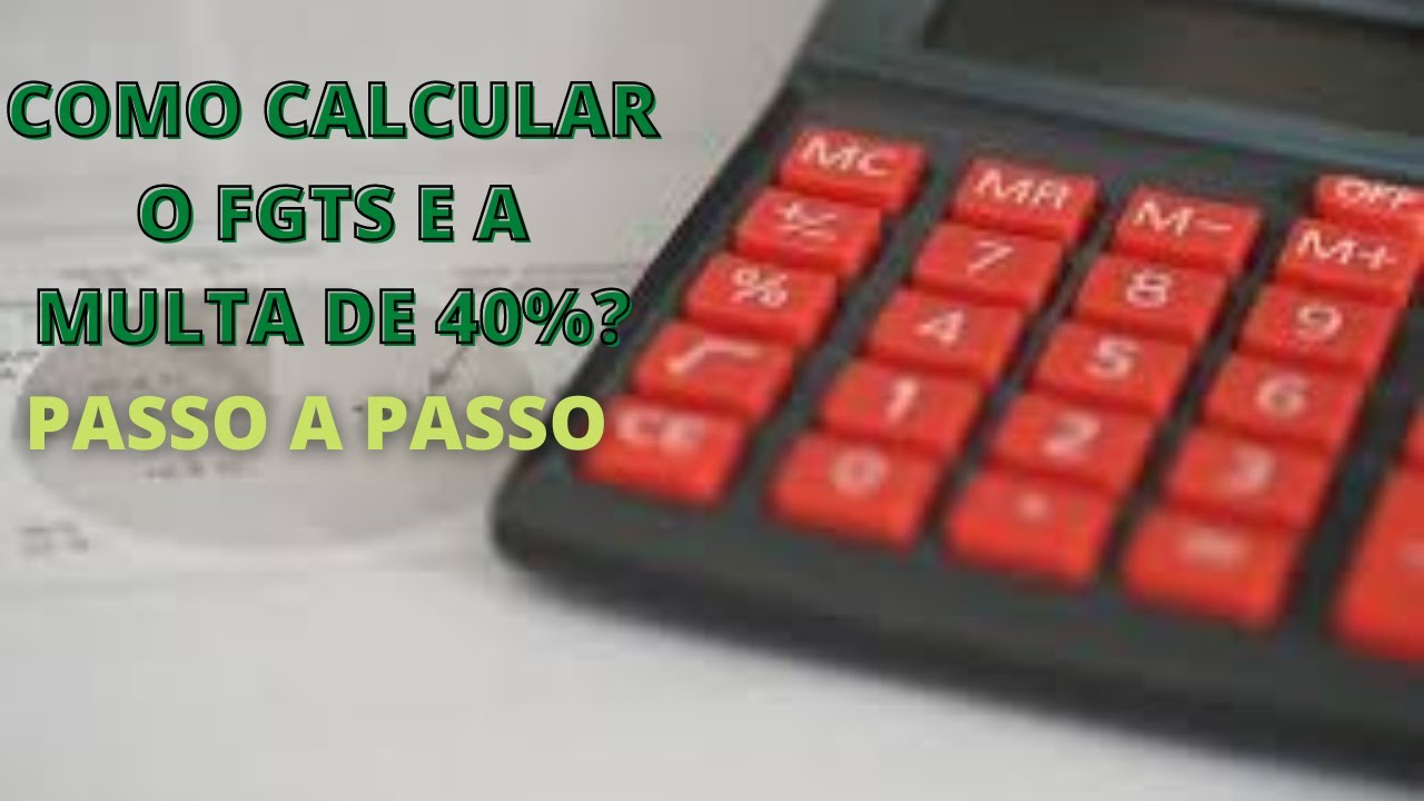 COMO CALCULAR O FGTS E A MULTA DE 40? PASSO A PASSO