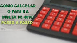 COMO CALCULAR O FGTS E A MULTA DE 40? PASSO A PASSO