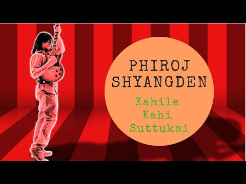 Phiroj Shyangden- Kahile Kahi Suttukai (Official Lyric Video)