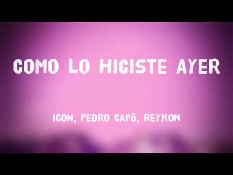 Como lo Hiciste Ayer - ICON, Pedro Capó, Reykon (Lyrics Video) 🫣