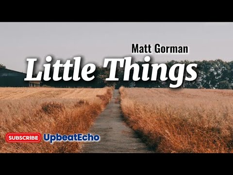 Little Things ~ Matt Gorman ( Lyric Video)