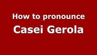 How to pronounce Casei Gerola