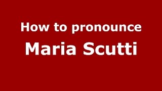 How to pronounce Maria Scutti
