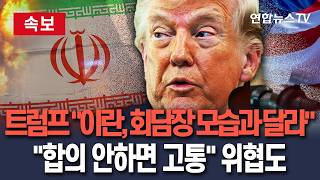 [????속보] 트럼프 이란, 회담장에선 훨씬 다르다…합의 안하면 고통스러울 것/ 연합뉴스TV(YonhapnewsTV)