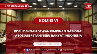 KOMISI VI DPR RI RDPU DENGAN DEWAN PIMPINAN NASIONAL ASOSIASI PETANI TEBU RAKYAT INDONESIA