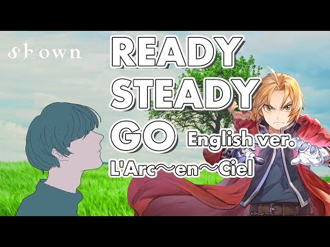Fullmetal Alchemist | READY STEADY GO (ENGLISH COVER) by Shown (鋼の錬金術師 | L'Arc~en~ciel) Video