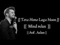 Tera Hone Laga Hoon Ranbir Kapoor Lyrics Aatif Aslam Irshad Kamil Ajab Prem Ki Ghazab Kahani