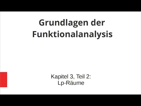 Grundlagen der Funktionalanalysis - Kapitel 3, Teil 2 - Lp-Räume