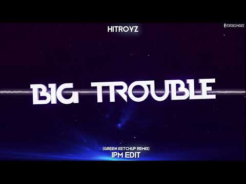Hitroyz - Big Trouble (Green Ketchup Remix) (IPM Edit)