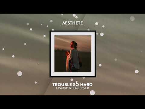 Trouble So Hard - UPWARD, Blake River