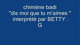 chimene badi &quot;dis moi que tu m&#39;aime &quot; interprété par betty .g