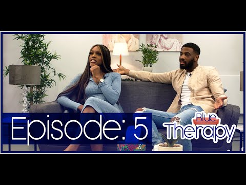 BLUE THERAPY: EPISODE 5 - "What Is Your Issue With Me And Women?"