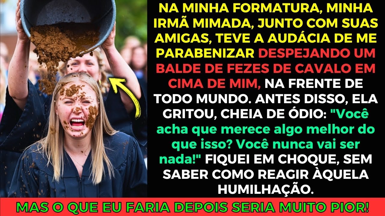 Na Minha Formatura, Minha Irmã Mimada Despejou um Balde de Fezes em Mim! E o Que Fiz Depois...