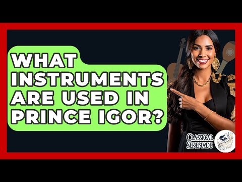 What Instruments Are Used In Prince Igor? - Classical Serenade