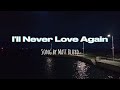 I'll Never Love Again- Song by Matt Bloyd (lyrics)