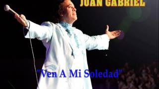 JUAN GABRIEL "Ven A Mi Soledad"