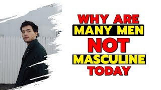 Why Are Many Men Not Masculine Today?