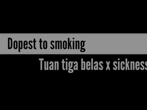 Dopest to smoking - tuan tiga belas x sickness MP(cover video)