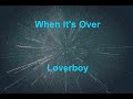 When It's Over -  Loverboy - with lyrics