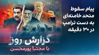 گزارش روز با مجتبا پورمحسن: پیام سقوط متحد خامنه‌ای به دست ترامپ در ۳۰ دقیقه