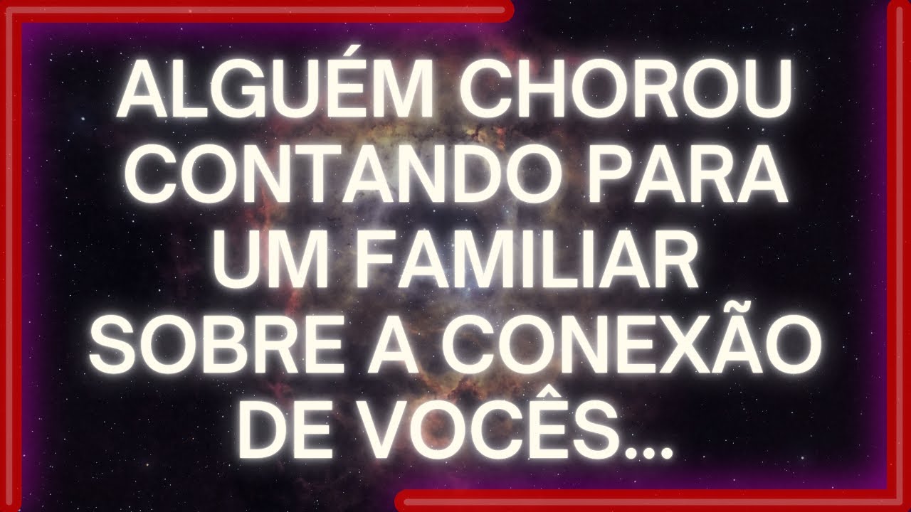 MENSAGEM dos Anjos: ALGUÉM CHOROU Contando Para Um Familiar Sobre A CONEXÃO DE VOCÊS...