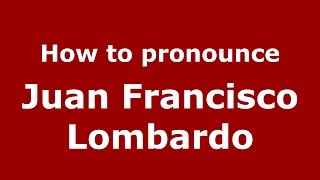 How to pronounce Juan Francisco Lombardo