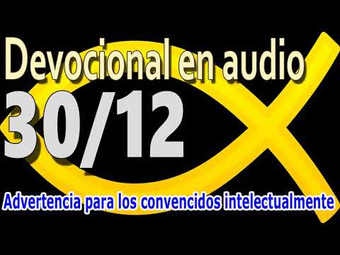 Devocional en audio 30/12 - Advertencia para los convencidos intelectualmente