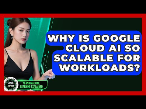 Why Is Google Cloud AI So Scalable For Workloads? - AI and Machine Learning Explained