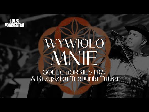 GOLEC uORKIESTRA & KRZYSZTOF TREBUNIA TUTKA - WYWIOŁO MIE W GÓRY  "SYMPHOETHNIC"