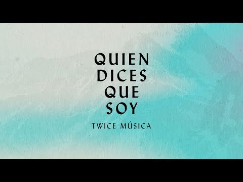 TWICE MÚSICA - Quien Dices Que Soy (Letra)