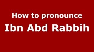 How to pronounce Ibn Abd Rabbih
