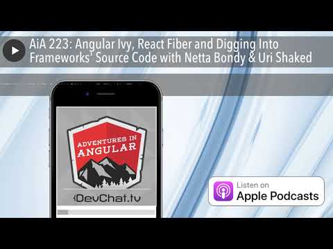 AiA 223: Angular Ivy, React Fiber and Digging Into Frameworks' Source Code with Netta Bondy & Uri S