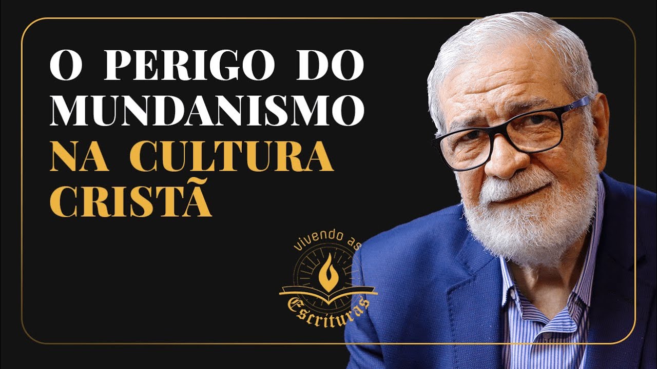 O Perigo do Mundanismo na Cultura Cristã -- Augustus Nicodemus | #VivendoAsEscrituras