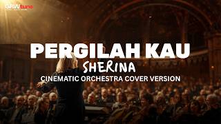 Download lagu PERGILAH KAU - SHERINA✨|| GRWtune CINEMATIC ORCHESTRA COVER VER. mp3