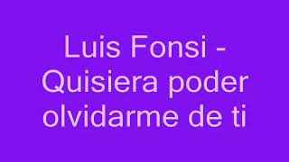 Luis Fonsi   Quisiera poder olvidarme de ti letra