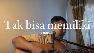 Download lagu TAK BISA MEMILIKI - Samsons (Cover ahdanwahyudin) mp3