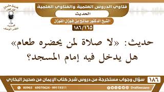 [165 /186] حديث: «لا صلاة لمن يحضره طعام» هل يدخل فيه إمام المسجد؟ الشيخ صالح الفوزان image