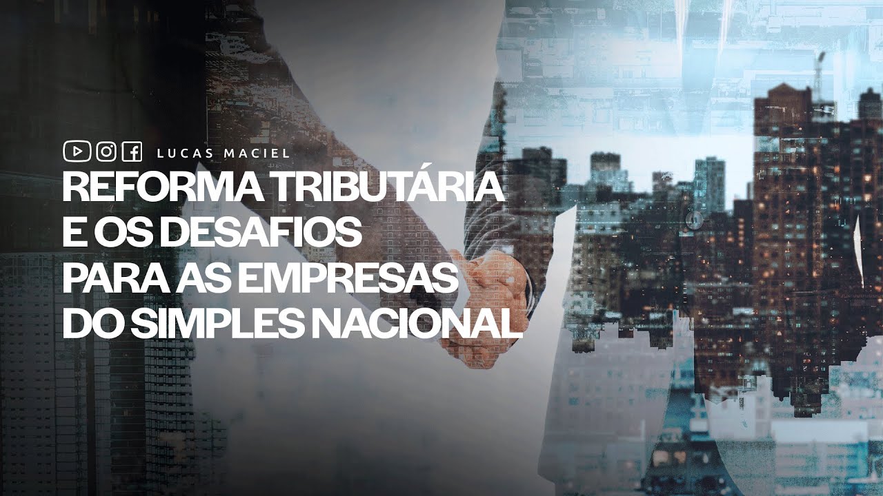 Reforma Tributária e os desafios para as empresas do Simples Nacional • Lucas Maciel
