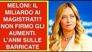 MELONI: IL MILIARDO AI MAGISTRATI? NON FIRMO GLI AUMENTI.  L'ANM SULLE BARRICATE