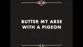 Butter my arse with a pigeon