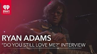 Ryan Adams&#39; &quot;Do You Still Love Me?&quot; Music Video Interview | Exclusive Interview