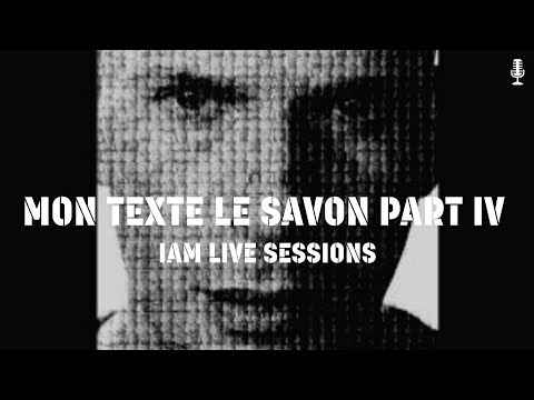 IAM LIVE SESSIONS - MON TEXTE LE SAVON PART IV