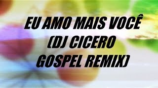 Eu amo mais você (DJ Cicero Gospel remix)- Catedral