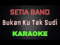 Setia Band - Bukan Ku Tak Sudi [Karaoke] | LMusical