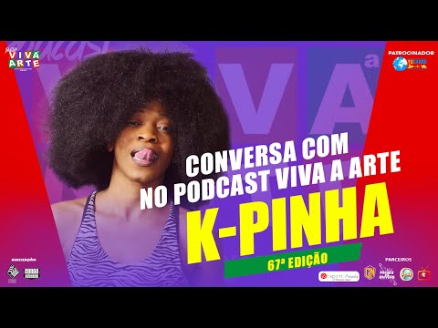 CONVERSA COM K PINHA NO PODCAST VIVA A ARTE 67ª EDIÇÃO